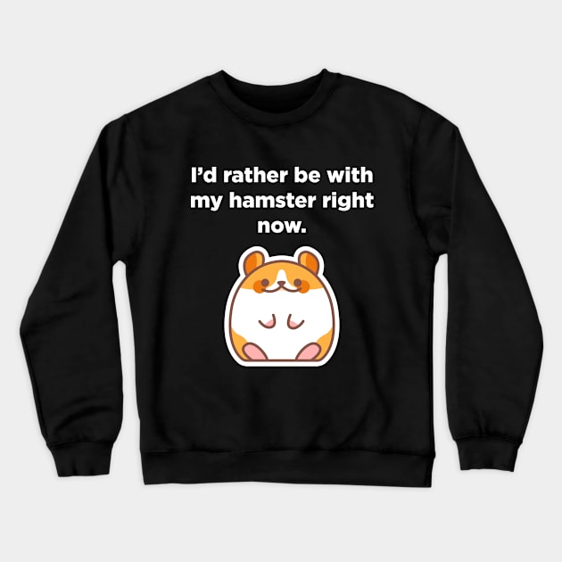 "I'd rather be with my hamster right now" Hamster Lover Crewneck Sweatshirt by EbukaAmadiObi19